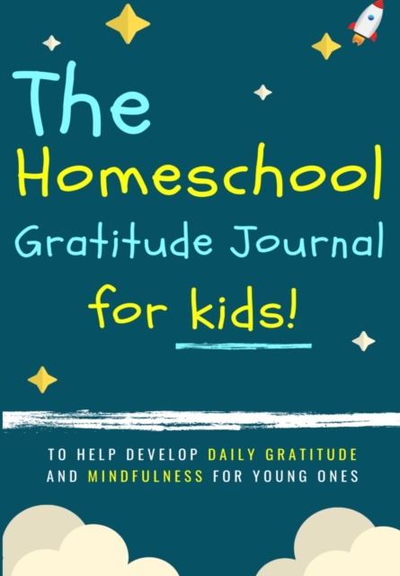 The Homeschool Gratitude Journal for Kids : To Help Development Daily Gratitude and Mindfulness For Young Ones: A Positive Thinking and Gratitude Journal For Kids: 90 Days (6.69 X 9.61 Inch 102 Pages), Paperback / softback Book