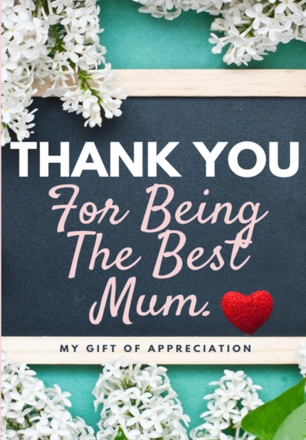 Thank You For Being The Best Mum. : My Gift Of Appreciation: Full Color Gift Book Prompted Questions 6.61 x 9.61 inch, Paperback / softback Book