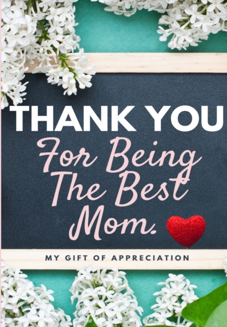 Thank You For Being The Best Mom : My Gift Of Appreciation: Full Color Gift Book Prompted Questions 6.61 x 9.61 inch, Paperback / softback Book