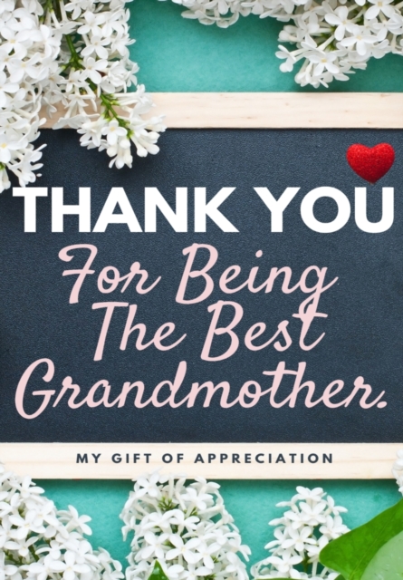 Thank You For Being The Best Grandmother. : My Gift Of Appreciation: Full Color Gift Book Prompted Questions 6.61 x 9.61 inch, Paperback / softback Book