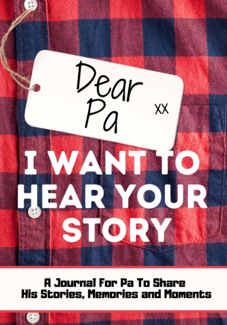 Dear Pa. I Want To Hear Your Story : A Guided Memory Journal to Share The Stories, Memories and Moments That Have Shaped Pa's Life 7 x 10 inch, Paperback / softback Book