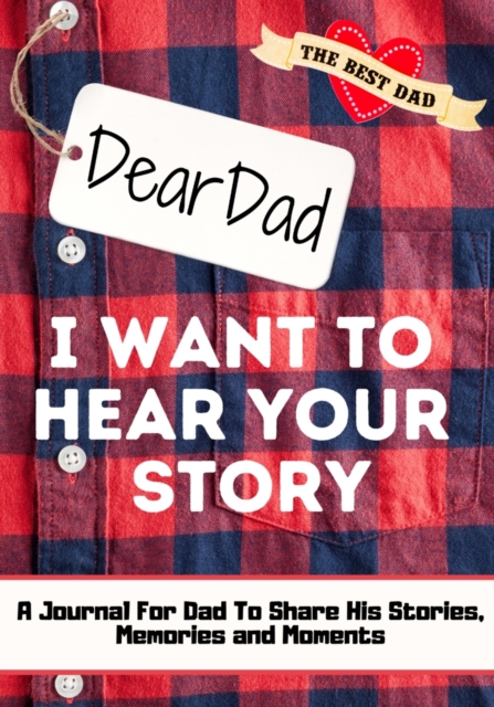 Dear Dad. I Want To Hear Your Story : A Guided Memory Journal to Share The Stories, Memories and Moments That Have Shaped Dad's Life 7 x 10 inch, Paperback / softback Book