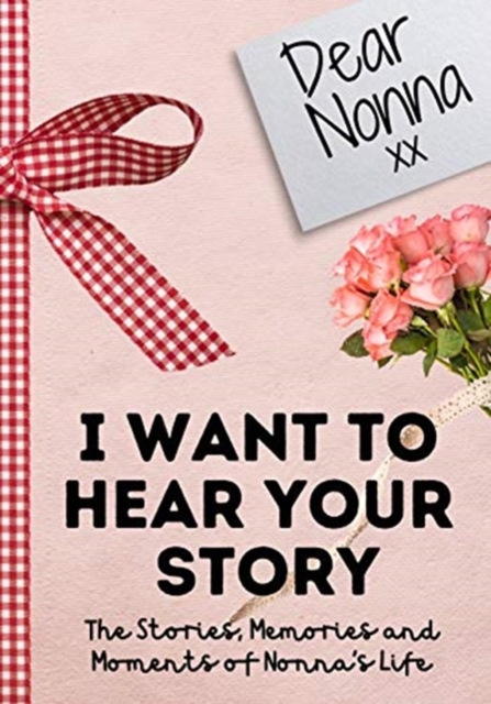 Dear Nonna. I Want To Hear Your Story : A Guided Memory Journal to Share The Stories, Memories and Moments That Have Shaped Nonna's Life 7 x 10 inch, Paperback / softback Book