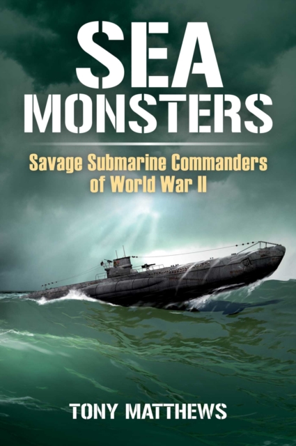 Sea Monsters : Savage Submarine Commanders of World War Two, EPUB eBook