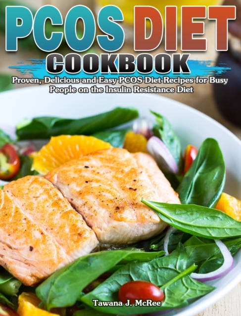 PCOS Diet Cookbook : Proven, Delicious and Easy PCOS Diet Recipes for Busy People on the Insulin Resistance Diet, Hardback Book