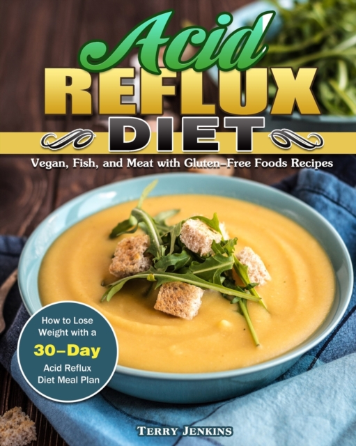 Acid Reflux Diet : How to Lose Weight with a 30-Day Acid Reflux Diet Meal Plan. (Vegan, Fish, and Meat with Gluten-Free Foods Recipes), Paperback / softback Book