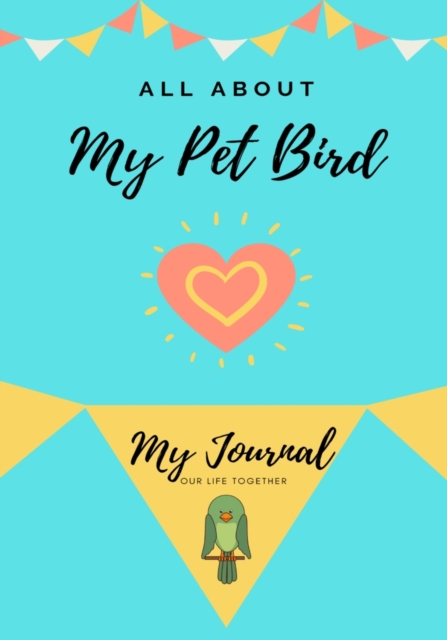 All About My Pet - Bird : My Journal Our Life Together, Paperback / softback Book