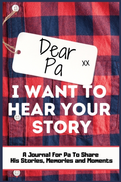 Dear Pa. I Want To Hear Your Story : A Guided Memory Journal to Share The Stories, Memories and Moments That Have Shaped Pa's Life 7 x 10 inch Hardback, Hardback Book