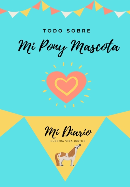 Todo Sobre Mi Pony Mascota : Mi Diario Nuestra Vida Juntos, Paperback / softback Book