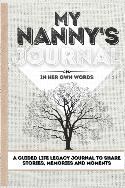 My Nanny's Journal : A Guided Life Legacy Journal To Share Stories, Memories and Moments 7 x 10, Hardback Book