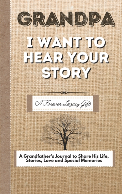 Grandpa, I Want To Hear Your Story : A Fathers Journal To Share His Life, Stories, Love And Special Memories, Hardback Book