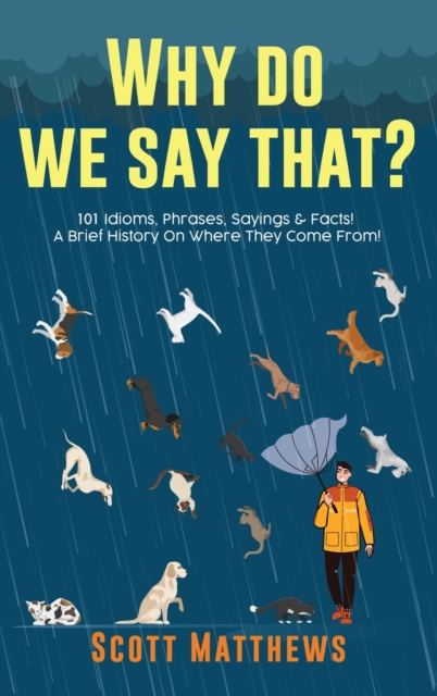 Why Do We Say That? 101 Idioms, Phrases, Sayings & Facts! A Brief History On Where They Come From!, Hardback Book