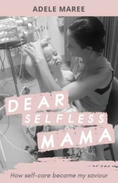 Dear Selfless Mama : How self-care became my saviour, Paperback / softback Book