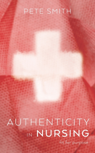 Authenticity in Nursing : Fit for purpose, Paperback / softback Book