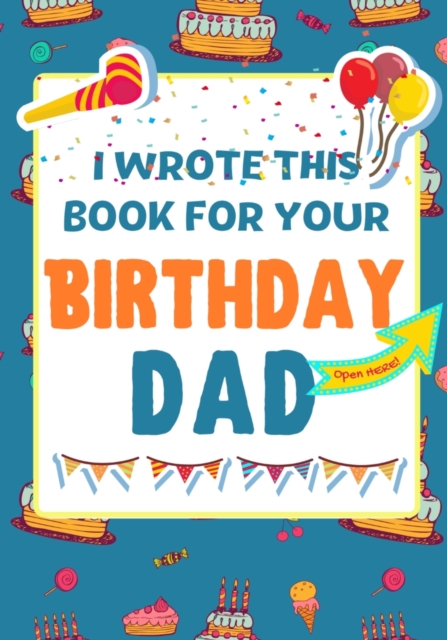 I Wrote This Book For Your Birthday Dad : The Perfect Birthday Gift For Kids to Create Their Very Own Book For Dad, Paperback / softback Book