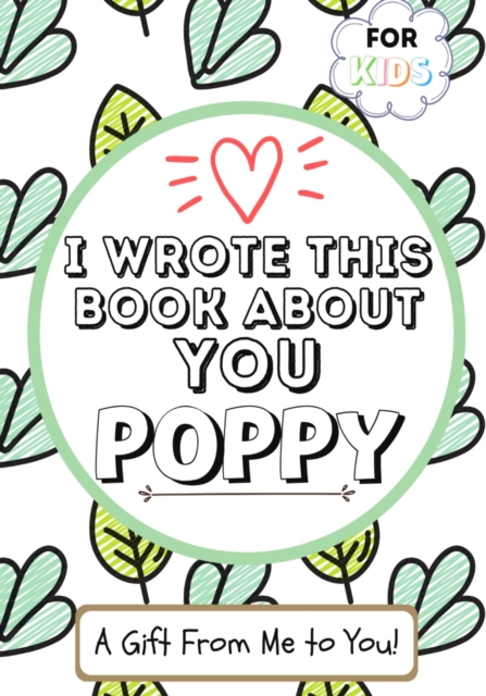 I Wrote This Book About You Poppy : A Child's Fill in The Blank Gift Book For Their Special Poppy Perfect for Kid's 7 x 10 inch, Paperback / softback Book