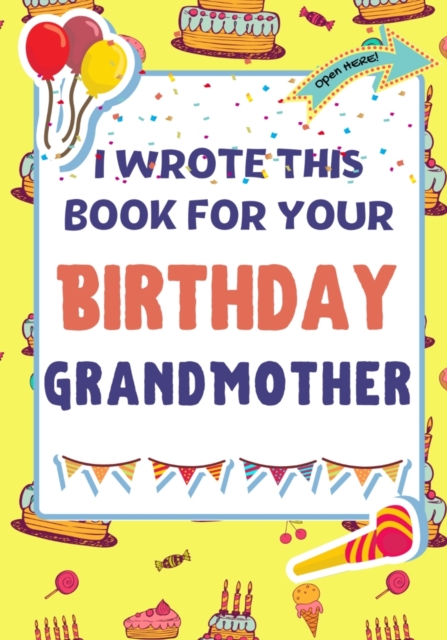 I Wrote This Book For Your Birthday Grandmother : The Perfect Birthday Gift For Kids to Create Their Very Own Book For Grandmother, Paperback / softback Book