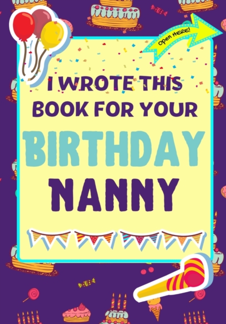 I Wrote This Book For Your Birthday Nanny : The Perfect Birthday Gift For Kids to Create Their Very Own Book For Nanny, Paperback / softback Book