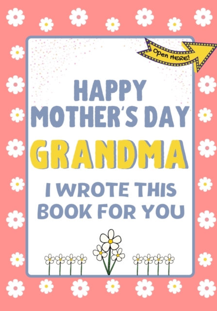Happy Mother's Day Grandma - I Wrote This Book For You : The Mother's Day Gift Book Created For Kids, Paperback / softback Book