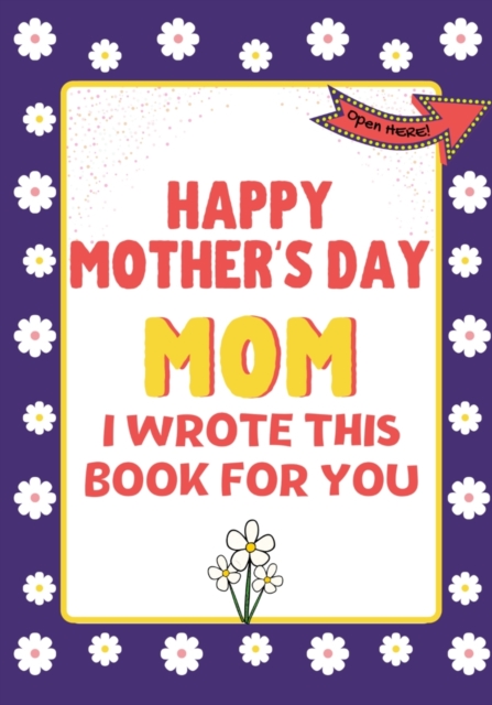 Happy Mother's Day Mom - I Wrote This Book For You : The Mother's Day Gift Book Created For Kids, Paperback / softback Book