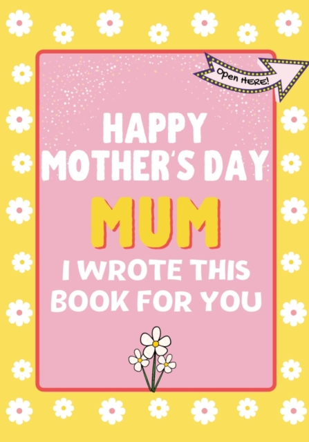 Happy Mother's Day Mum - I Wrote This Book For You : The Mother's Day Gift Book Created For Kids, Paperback / softback Book