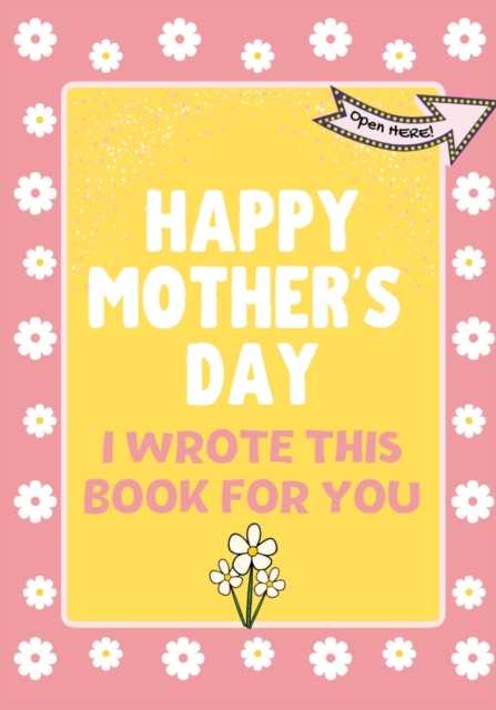 Happy Mother's Day - I Wrote This Book For You : The Mother's Day Gift Book Created For Kids, Paperback / softback Book
