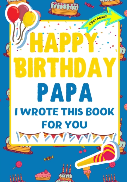 Happy Birthday Papa - I Wrote This Book For You : The Perfect Birthday Gift For Kids to Create Their Very Own Book For Papa, Paperback / softback Book