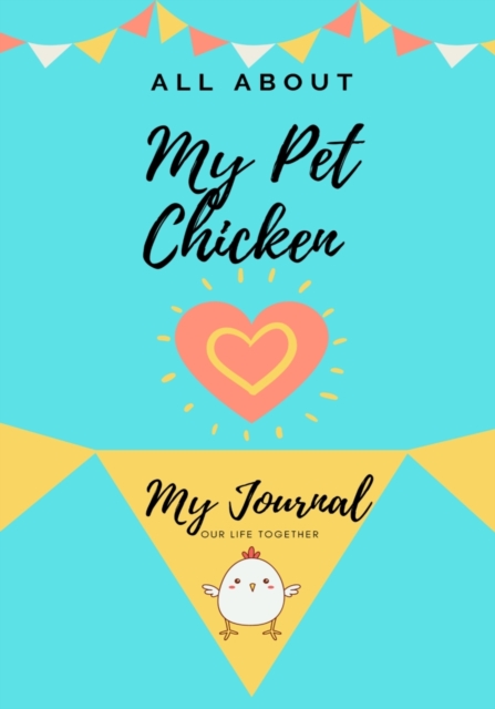 All About My Pet Chicken : My Journal Our Life Together, Paperback / softback Book