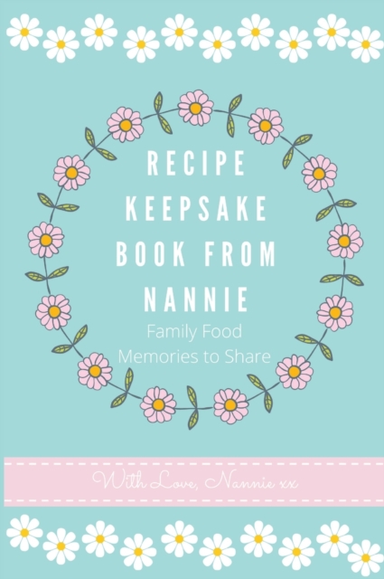 Recipe Keepsake Book From Nannie : Family Food Memories to Share, Hardback Book