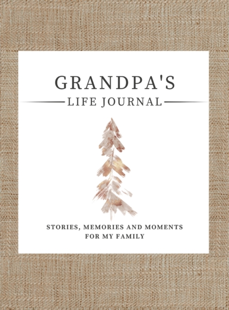 Grandpa's Life Journal : Stories, Memories and Moments for My Family A Guided Memory Journal to Share Grandpa's Life, Hardback Book