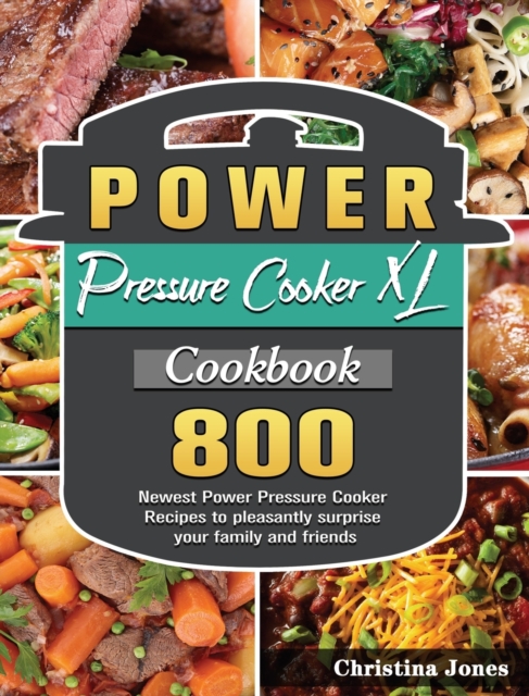 Power Pressure Cooker XL Cookbook : 800 Newest Power Pressure Cooker Recipes to pleasantly surprise your family and friends, Hardback Book