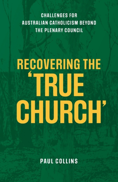 Recovering the True Church : Challenges for Australian Catholicism Beyond the Plenary Council, Paperback / softback Book