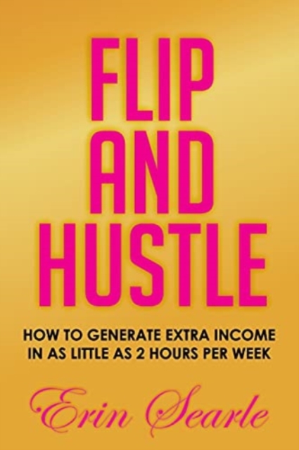 Flip and Hustle : How to Generate Extra Income in as Little as 2 Hours per Week, Paperback / softback Book