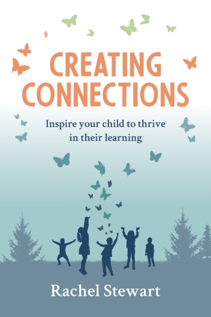 Creating Connections : Inspire your Child to Thrive in their Learning, Paperback / softback Book
