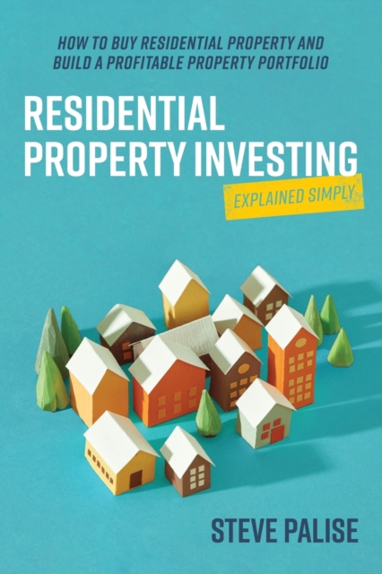 Residential Property Investing Explained Simply : How to buy residential property and build a profitable property portfolio, Paperback / softback Book