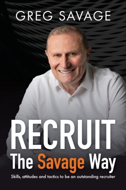 RECRUIT   The Savage Way : Skills, attitudes and tactics to be an outstanding recruiter, Paperback / softback Book