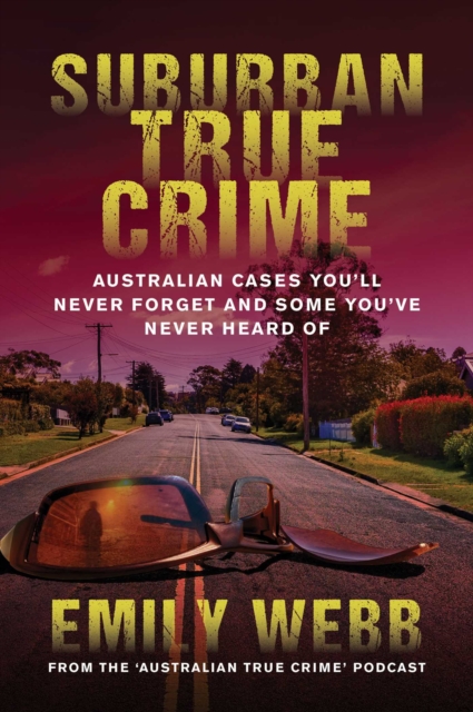Suburban True Crime : Australian cases you'll never forget and some you've never heard of, EPUB eBook