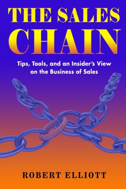 The Sales Chain : Tips, Tools, and an insider's view on the business of sales, Paperback / softback Book