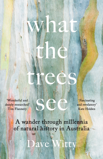 What the Trees See : A Wander Through Millennia of Natural History in Australia, Paperback / softback Book