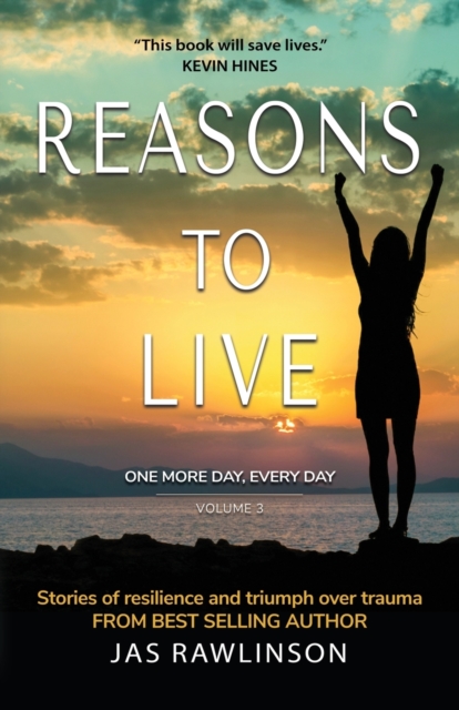 Reasons to Live: One More Day, Every Day : Stories of Resilience and Triumph over Trauma (Volume 3), Paperback / softback Book