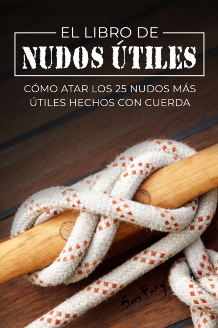 El Libro de Nudos Utiles : Como Atar los 25 Nudos Mas Utiles Hechos con Cuerda, Paperback / softback Book
