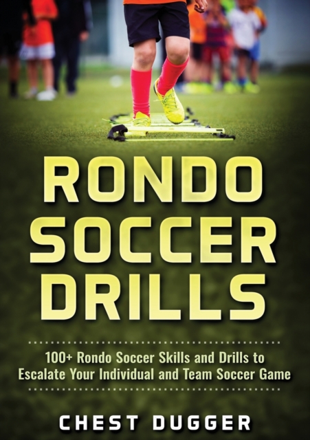 Rondo Soccer Drills : 100+ Rondo Soccer Skills and Drills to Escalate Your Individual and Team Soccer Game, Paperback / softback Book