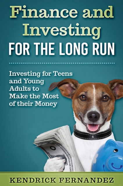 Finance and Investing for the Long Run : Investing for Young Adults to Make the Most of Their Money, Hardback Book