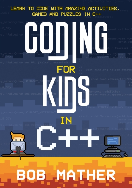 Coding for Kids in C++ : Learn to Code with Amazing Activities, Games and Puzzles in C++, Paperback / softback Book