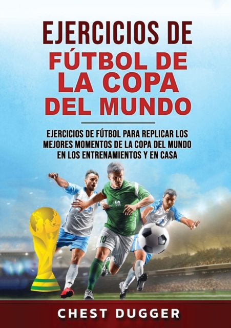 Ejercicios de Futbol de la Copa del Mundo : Ejercicios de futbol para replicar los mejores momentos de la Copa del Mundo en los entrenamientos y en casa (Spanish Edition), Paperback / softback Book