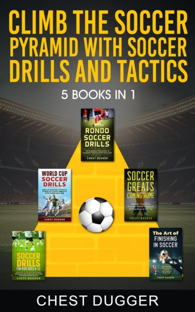 Climb the Soccer Pyramid with Soccer Drills and Tactics : 5 Books in 1, EPUB eBook