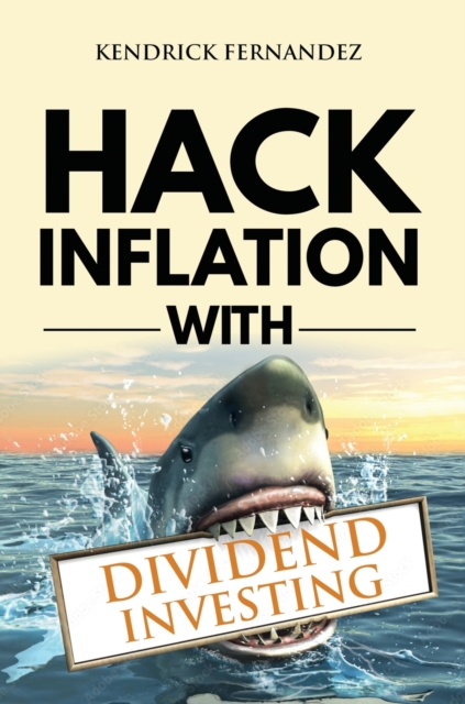 Hack Inflation with Dividend Investing : Profit from Inflation with a Powerful Dividend Investing Strategy that Generates Passive Income (Investing for Absolute Beginners), Hardback Book