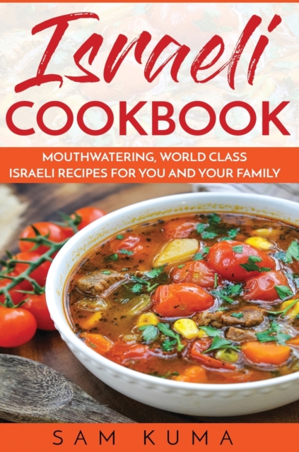 Israeli Cookbook : Mouthwatering, World Class Israeli Recipes for You and Your Family, Hardback Book
