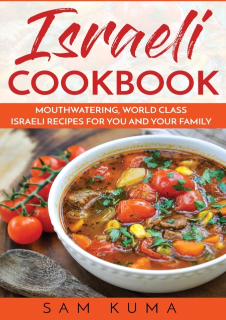 Israeli Cookbook : Mouthwatering, World Class Israeli Recipes for You and Your Family, Paperback / softback Book
