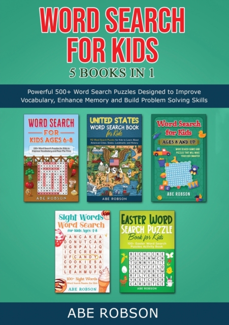 Word Search for Kids 5 Books in 1 : Powerful 500+ Word Search Puzzles Designed to Improve Vocabulary, Enhance Memory and Build Problem Solving Skills (The Ultimate Word Search Puzzle Book Series), Paperback / softback Book